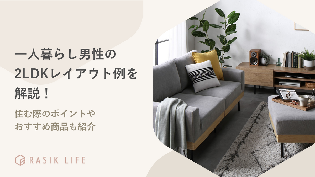 一人暮らし男性の2LDKレイアウト例を解説!住む際のポイントやおすすめ商品も紹介