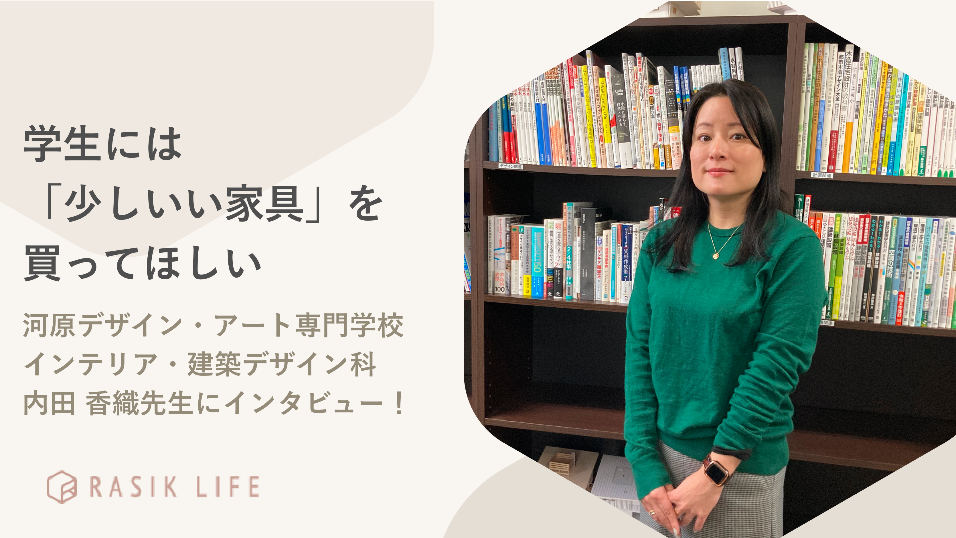 学生には「少しいい家具」を買ってほしい|河原デザイン・アート専門学校 インテリア・建築デザイン科 内田 香織先生にインタビュー!