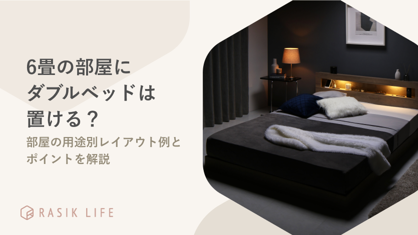 6畳の部屋にダブルベッドは置ける?部屋の用途別レイアウト例とポイントを解説