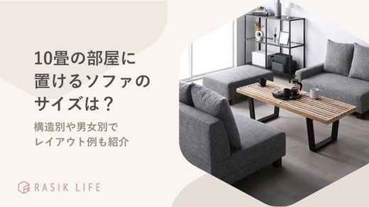 10畳の部屋に置けるソファのサイズはどれくらい?構造別や男女別でレイアウト例も紹介