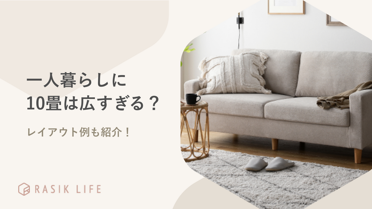一人暮らしに10畳は広すぎる?ワンルームと1Kの違いとレイアウト例を紹介