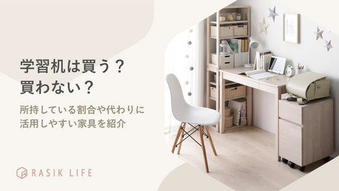 学習机は買う？買わない？所持している割合や代わりに活用しやすい家具を紹介