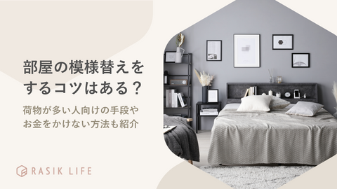 部屋の模様替えをするコツはある？荷物が多い人向けの手段やお金をかけない方法も紹介