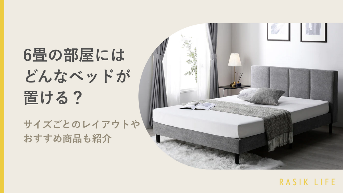 6畳の部屋にはどんなベッドが置ける？サイズごとのレイアウトやおすすめ商品も紹介