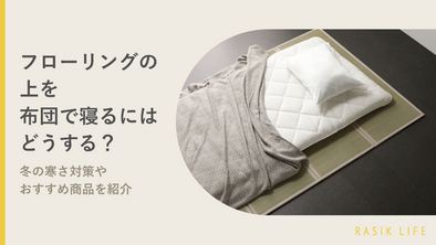 フローリングの上を布団で寝るにはどうする？冬の寒さ対策やおすすめ商品を紹介