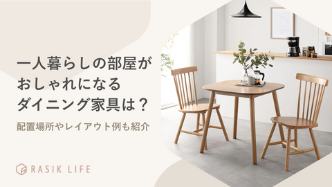 一人暮らしの部屋がおしゃれになるダイニング家具は？配置場所やレイアウト例も紹介